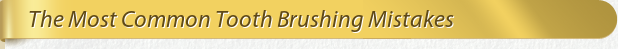 Dentist Bethesda The Most Common Tooth Brushing Mistakes