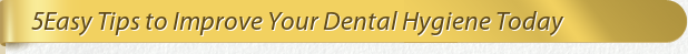 Dentist Bethesda 5 Easy Tips to Improve Your Dental Hygiene Today  