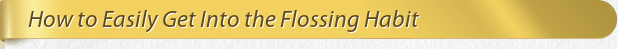 Dentist Bethesda How to Easily Get Into the Flossing Habit 