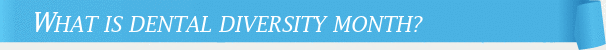 Dentist Bethesda What is Dental Diversity Month?