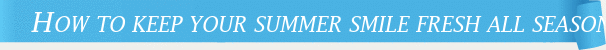 Dentist Bethesda How to Keep Your Summer Smile Fresh All Season Lon
