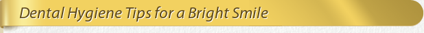 Dentist Bethesda Dental Hygiene Tips for a Bright Smile